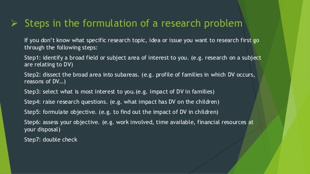 formulating a research problem 1 introduction the research problem is often argued as the heart of the research process, without which no research process can take place in formulating the problem the variables must be eminent and easily identifiable while a hypothesis should accompany each research problem once a research. formulating a research problem 1 introduction the research problem is often argued as the heart of the research process, without which no research process can take place in formulating the problem the variables must be eminent and easily identifiable while a hypothesis should accompany each research problem once a research.