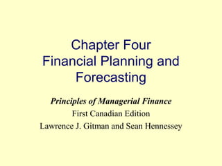 Chapter Four 
Financial Planning and 
Forecasting 
Principles of Managerial Finance 
First Canadian Edition 
Lawrence J. Gitman and Sean Hennessey 
© 2004 Pearson 
4-1 
 