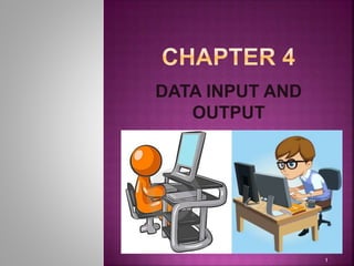 DATA INPUT AND 
OUTPUT 
1 
 