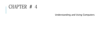 CHAPTER # 4 
Understanding and Using Computers 
 
