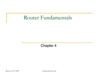 Release 16/07/2009 Jetking Infotrain Ltd.
Router Fundamentals
Chapter 4
 