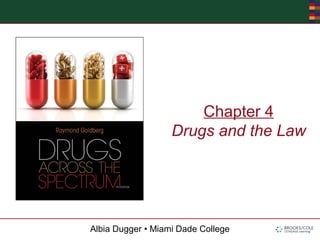 Albia Dugger • Miami Dade College
Chapter 4
Drugs and the Law
 