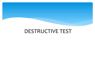 DESTRUCTIVE TEST
 