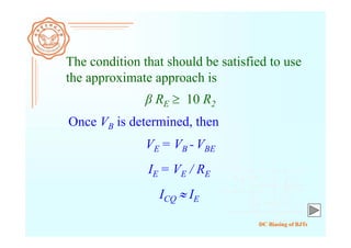 DC Biasing of BJTs
The condition that should be satisfied to use
the approximate approach is
Once VB is determined, then
β RE  10 R2
VE = VB - VBE
IE = VE / RE
ICQ  IE
 