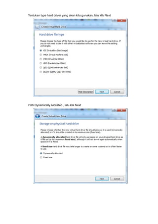 Tentukan type hard driver yang akan kita gunakan, lalu klik Next
Pilih Dynamically Alocated , lalu klik Next
 