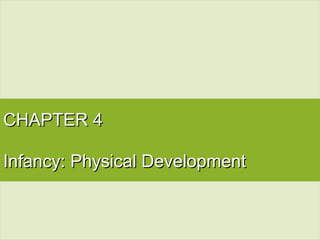 CHAPTER 4CHAPTER 4
Infancy: Physical DevelopmentInfancy: Physical Development
 