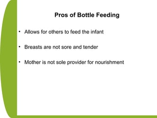 Pros of Bottle Feeding
• Allows for others to feed the infant
• Breasts are not sore and tender
• Mother is not sole provider for nourishment
 