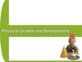 Physical Growth and DevelopmentPhysical Growth and Development
 