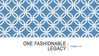 ONE FASHIONABLE
LEGACY
Chapter 3.6
 
