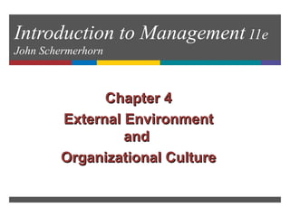 Introduction to Management 11e
John Schermerhorn
Chapter 4Chapter 4
External EnvironmentExternal Environment
andand
Organizational CultureOrganizational Culture
 