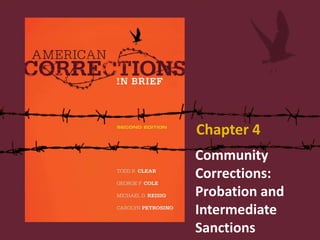 Community
Corrections:
Probation and
Intermediate
Sanctions
Chapter 4
 