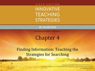 Chapter 4
Finding Information: Teaching the
Strategies for Searching
 