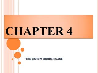 CHAPTER 4
THE CAREW MURDER CASE
 