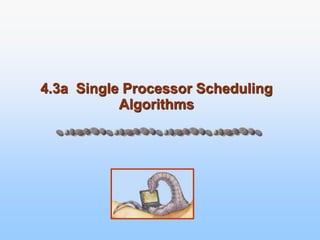 4.3a Single Processor Scheduling
Algorithms
 