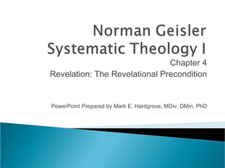 Chapter 4
Revelation: The Revelational Precondition
PowerPoint Prepared by Mark E. Hardgrove, MDiv, DMin, PhD
 
