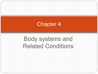 Body systems and
Related Conditions
Chapter 4
 