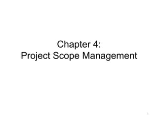 1
Chapter 4:
Project Scope Management
 