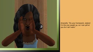 Amaryllis: “Do your homework, sisters!
I’m the one caught up, so I can yell at
you for it all I want.”
 