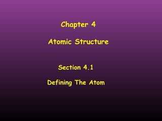 Chapter 4
Atomic Structure
Section 4.1
Defining The Atom
 