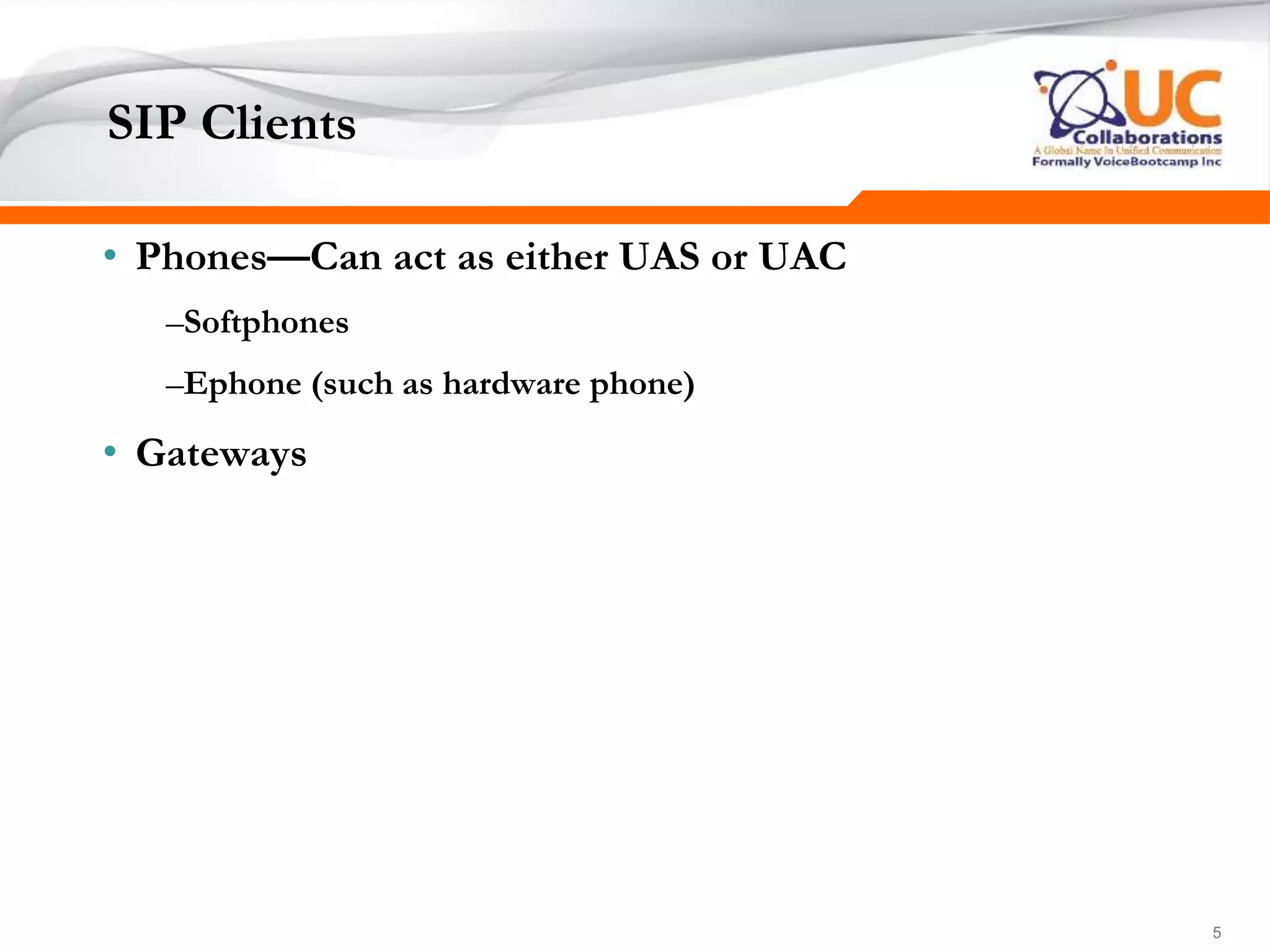 555
SIP Clients
• Phones—Can act as either UAS or UAC
–Softphones
–Ephone (such as hardware phone)
• Gateways
 