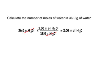 Calculate the number of moles of water in 36.0 g of water
36.0 g H2O
1.00 mol H2O
18.0 g H2O
= 2.00 mol H 2Ox
 