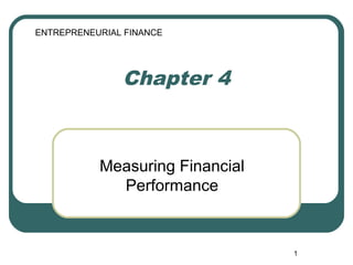 1
Chapter 4
Measuring Financial
Performance
ENTREPRENEURIAL FINANCE
 