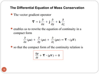 The vector gradient operator
enables us to rewrite the equation of continuity in a
compact form
so that the compact form of the continuity relation is
18
The Differential Equation of Mass Conservation
 