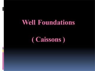 Well Foundations
( Caissons )
 