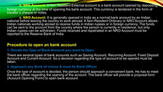 b. NRE Account: A Non Resident External account is a bank account opened by depositing
foreign currency at the time of ope...