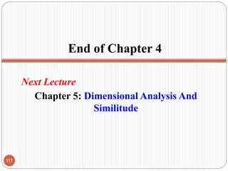 End of Chapter 4
Next Lecture
Chapter 5: Dimensional Analysis And
Similitude
117
 