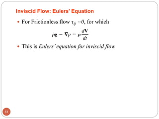 Inviscid Flow: Eulers’ Equation
 For Frictionless flow τij =0, for which
 This is Eulers’equation for inviscid flow
51
 