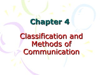 Classification andClassification and
Methods ofMethods of
CommunicationCommunication
Chapter 4Chapter 4
 