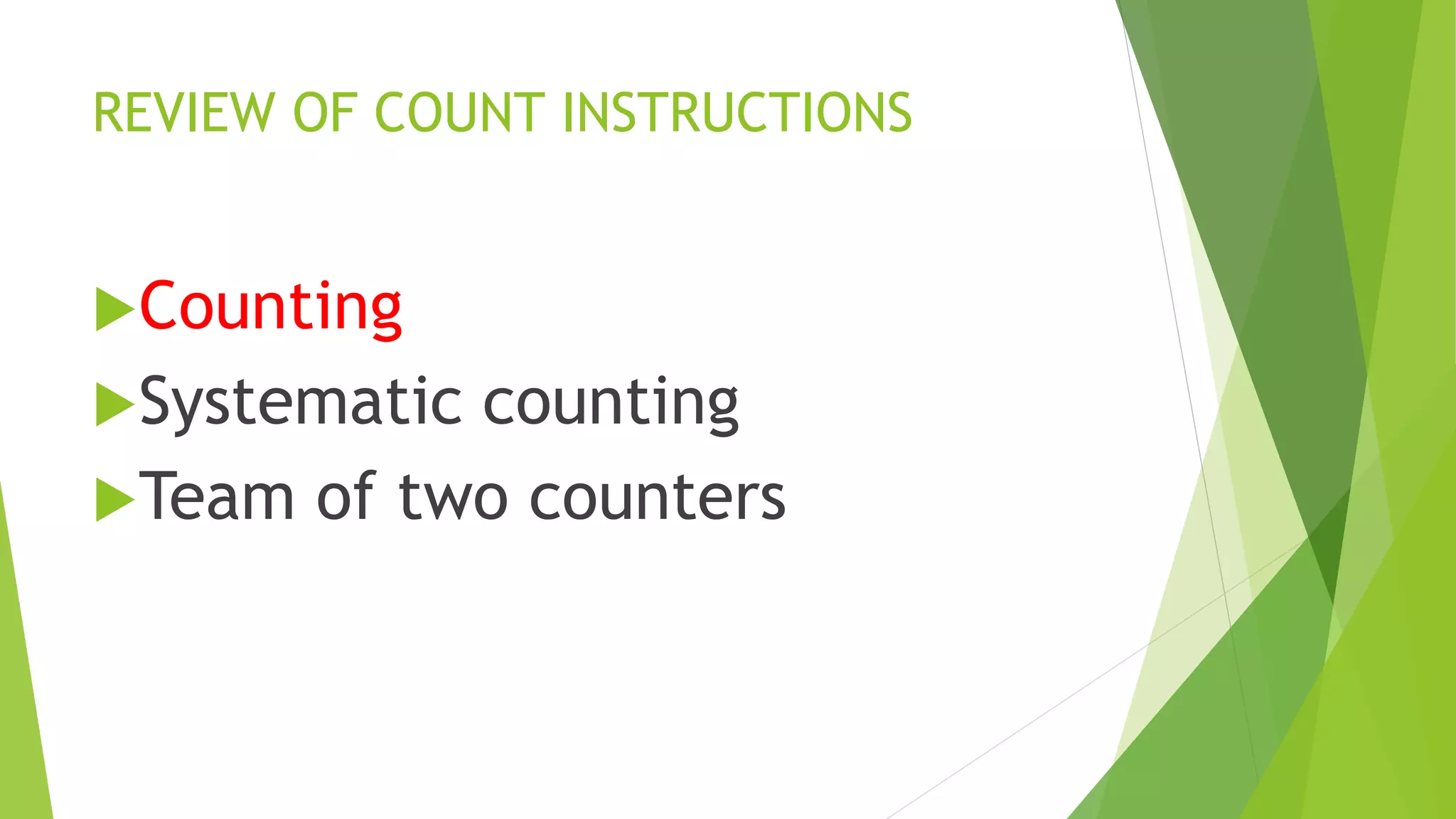 REVIEW OF COUNT INSTRUCTIONS
Counting
Systematic counting
Team of two counters
 