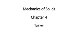 Chapter 4
Torsion
Mechanics of Solids
 