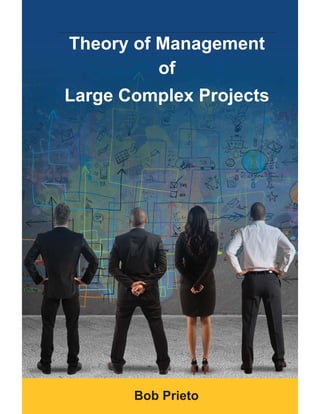 Theory of Management
of
Large Complex Projects
Bob Prieto
 