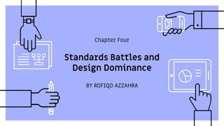 Chapter Four
Standards Battles and
Design Dominance
BY ROFIQO AZZAHRA
 