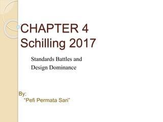 CHAPTER 4
Schilling 2017
Standards Battles and
Design Dominance
By:
“Pefi Permata Sari”
 
