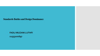 Standards Battles and Design Dominance
FADLI MUZANI LUTHFI
11553101697
 