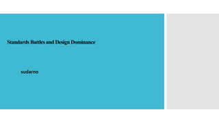 Standards Battles and Design Dominance
sudarno
 