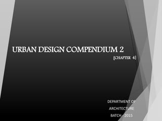 URBAN DESIGN COMPENDIUM 2
[CHAPTER 4]
DEPARTMENT OF
ARCHITECTURE
BATCH - 2015
 