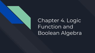 Chapter 4. Logic
Function and
Boolean Algebra
 