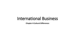 International Business
Chapter 4 Cultural Differences
 