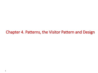 1
Chapter 4. Patterns, the Visitor Pattern and Design
 