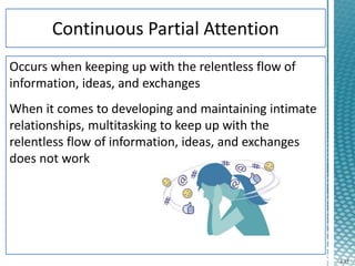 4-15
Occurs when keeping up with the relentless flow of
information, ideas, and exchanges
When it comes to developing and maintaining intimate
relationships, multitasking to keep up with the
relentless flow of information, ideas, and exchanges
does not work
 