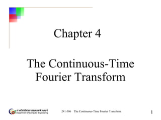 241-306 The Continuous-Time Fourier Transform
1
Chapter 4
The Continuous-Time
Fourier Transform
 