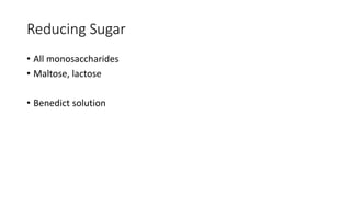 Reducing Sugar
• All monosaccharides
• Maltose, lactose
• Benedict solution
 