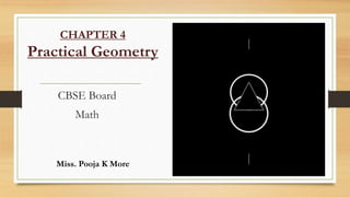 CHAPTER 4
Practical Geometry
CBSE Board
Math
Miss. Pooja K More
 
