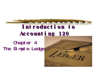 Introduction to Accounting 120 Chapter 4 The Simple Ledger 