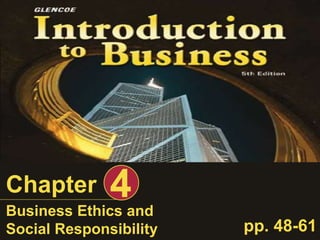 Business Ethics and
Social Responsibility
Chapter 4
pp. 48-61
 