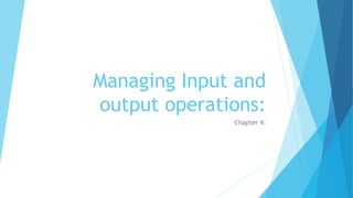 Managing Input and
output operations:
Chapter 4:
 
